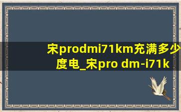 宋prodmi71km充满多少度电_宋pro dm-i71km充电要多少度电
